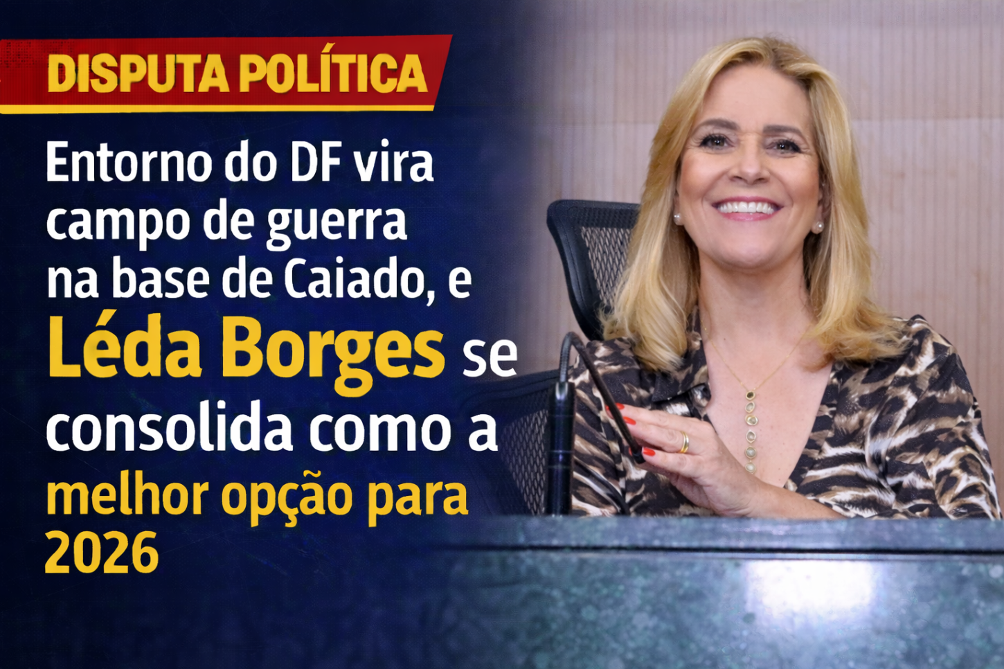 Entorno do DF vira campo de guerra na base de Caiado, e Lêda Borges se consolida como a melhor opção para 2026